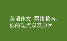 英語(yǔ)作文 網(wǎng)絡(luò)教育，你的觀點(diǎn)以及原因