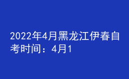 2022年4月黑龍江伊春自考時(shí)間：4月16日-17日