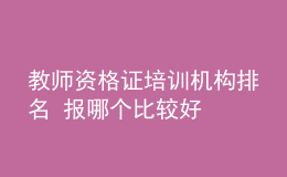 教師資格證培訓機構(gòu)排名 報哪個比較好