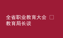 全省職業(yè)教育大會(huì) ? 教育局長談