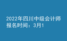 2022年四川中級(jí)會(huì)計(jì)師報(bào)名時(shí)間：3月15日至31日