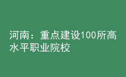 河南：重點(diǎn)建設(shè)100所高水平職業(yè)院校