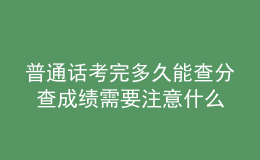 普通話考完多久能查分 查成績(jī)需要注意什么