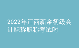 2022年江西新余初級(jí)會(huì)計(jì)職稱職稱考試時(shí)間及科目