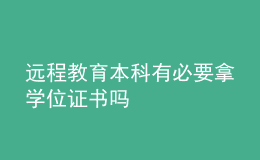 遠(yuǎn)程教育本科有必要拿學(xué)位證書嗎