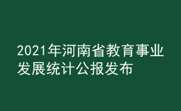 2021年河南省教育事業(yè)發(fā)展統(tǒng)計公報發(fā)布