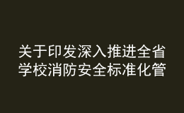 關(guān)于印發(fā)深入推進全省學(xué)校消防安全標(biāo)準(zhǔn)化管理工作實施方案的通知