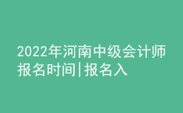 2022年河南中級(jí)會(huì)計(jì)師報(bào)名時(shí)間|報(bào)名入口