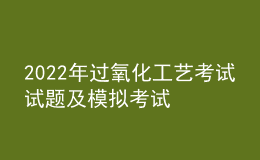 2022年過氧化工藝考試試題及模擬考試