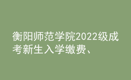 衡陽師范學(xué)院2022級(jí)成考新生入學(xué)繳費(fèi)、學(xué)籍注冊通知