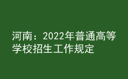 河南：2022年普通高等學(xué)校招生工作規(guī)定