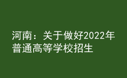 河南：關(guān)于做好2022年普通高等學(xué)校招生工作的通知