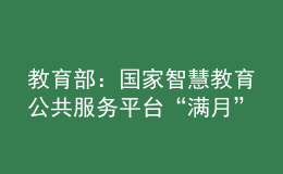 教育部：國家智慧教育公共服務平臺“滿月”，瀏覽量大幅增加