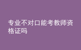 專(zhuān)業(yè)不對(duì)口能考教師資格證嗎