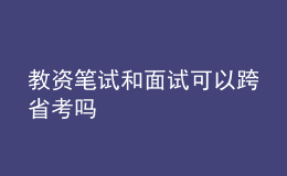 教資筆試和面試可以跨省考嗎