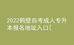 2022鶴壁自考成人專升本報(bào)名地址入口[報(bào)名時(shí)間]