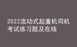 2022流動式起重機司機考試練習題及在線模擬考試