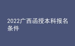 2022廣西函授本科報名條件