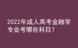 2022年成人高考金融學(xué)專業(yè)考哪些科目？