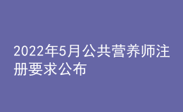 2022年5月公共營(yíng)養(yǎng)師注冊(cè)要求公布