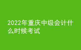 2022年重慶中級會計什么時候考試