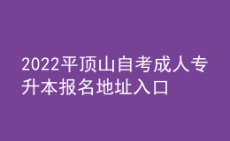 2022平頂山自考成人專升本報(bào)名地址入口[報(bào)名時(shí)間]