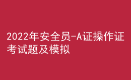 2022年安全員-A證操作證考試題及模擬考試