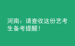 河南：請(qǐng)查收這份藝考生備考提醒！