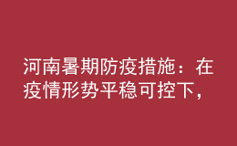 河南暑期防疫措施：在疫情形勢(shì)平穩(wěn)可控下，全省師生可省內(nèi)有序流動(dòng)