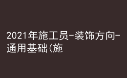 2021年施工員-裝飾方向-通用基礎(施工員)考試題庫及施工員-裝飾方向-通用基礎(施工員)考試試卷