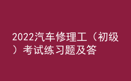 2022汽車修理工（初級）考試練習(xí)題及答案