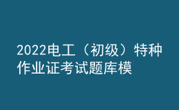 2022電工（初級(jí)）特種作業(yè)證考試題庫模擬考試平臺(tái)操作