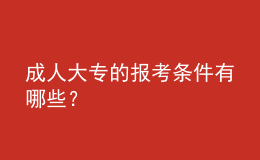 成人大專(zhuān)的報(bào)考條件有哪些？ 