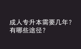 成人專升本需要幾年？有哪些途徑？ 