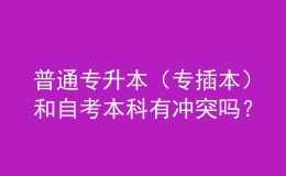 普通專升本（專插本）和自考本科有沖突嗎？ 