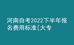 河南自考2022下半年報(bào)名費(fèi)用標(biāo)準(zhǔn)[大專、本科匯總]