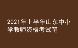 2021年上半年山東中小學教師資格考試筆試時間為3月13日