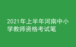 2021年上半年河南中小學(xué)教師資格考試筆試時(shí)間為3月13日