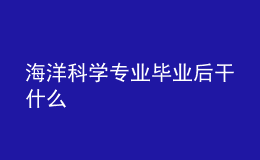 海洋科學(xué)專業(yè)畢業(yè)后干什么