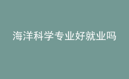 海洋科學專業(yè)好就業(yè)嗎