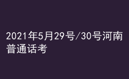 2021年5月29號/30號河南普通話考試報(bào)名進(jìn)行中