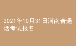 2021年10月31日河南普通話考試報名通知