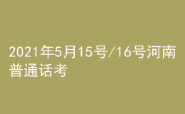 2021年5月15號/16號河南普通話考試報(bào)名進(jìn)行中