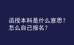 函授本科是什么意思？怎么自己報名？