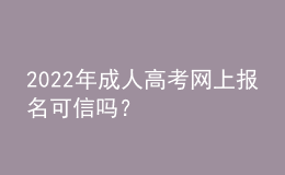 2022年成人高考網(wǎng)上報(bào)名可信嗎？