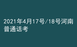 2021年4月17號/18號河南普通話考試報名進行中