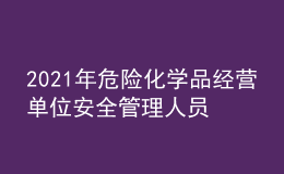 2021年危險(xiǎn)化學(xué)品經(jīng)營(yíng)單位安全管理人員找解析及危險(xiǎn)化學(xué)品經(jīng)營(yíng)單位安全管理人員模擬考試題