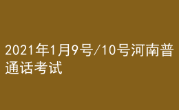 2021年1月9號(hào)/10號(hào)河南普通話考試報(bào)名進(jìn)行中