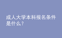 成人大學(xué)本科報名條件是什么？ 