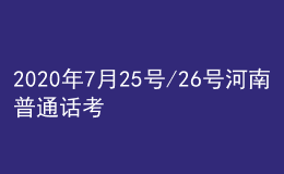 2020年7月25號/26號河南普通話考試報名進行中